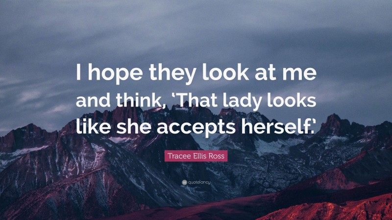 Tracee Ellis Ross Quote: “I hope they look at me and think, ‘That lady looks like she accepts herself.’”