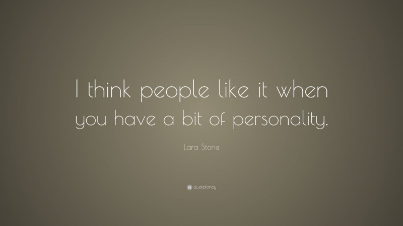 Lara Stone Quote: “I think people like it when you have a bit of personality.”