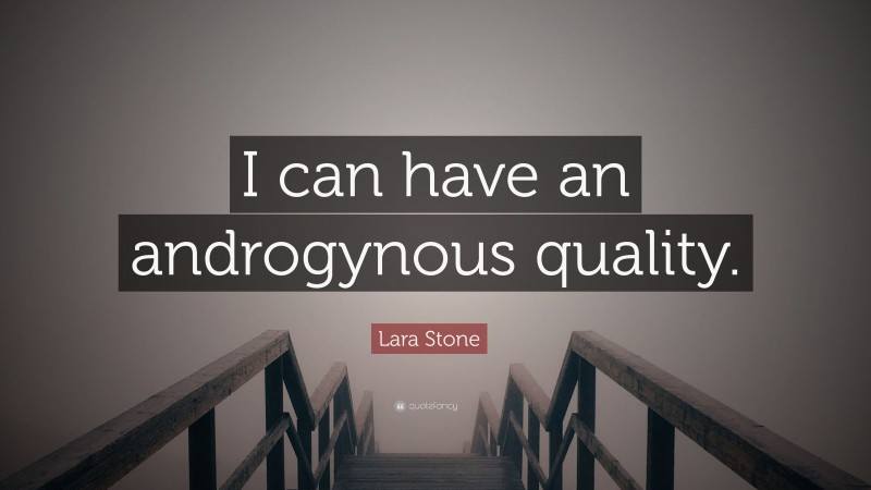 Lara Stone Quote: “I can have an androgynous quality.”