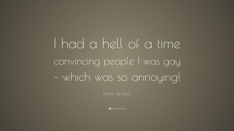 Portia de Rossi Quote: “I had a hell of a time convincing people I was gay – which was so annoying!”