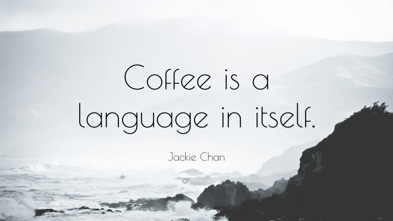 Jackie Chan Quote: “Coffee is a language in itself.”