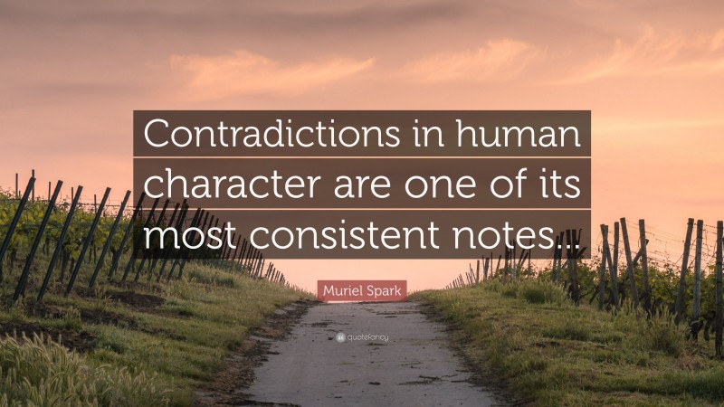 Muriel Spark Quote: “Contradictions in human character are one of its most consistent notes...”