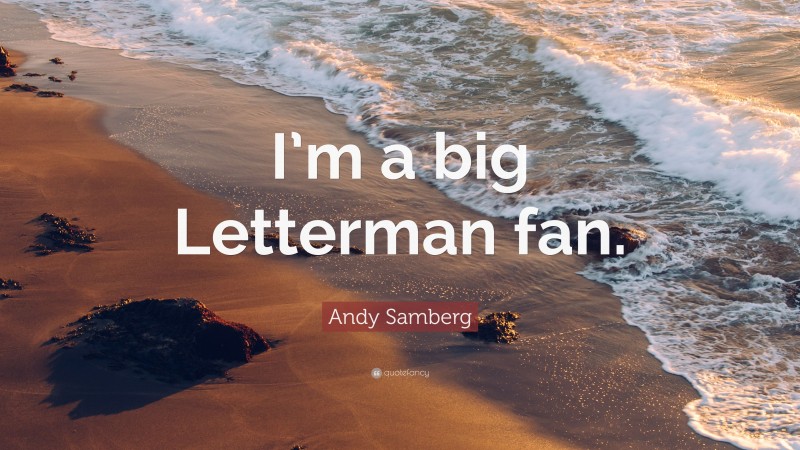 Andy Samberg Quote: “I’m a big Letterman fan.”