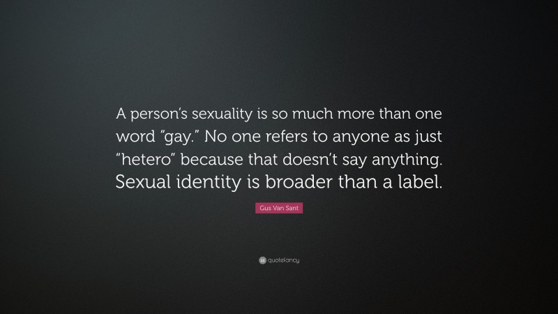 Gus Van Sant Quote: “A person’s sexuality is so much more than one word “gay.” No one refers to anyone as just “hetero” because that doesn’t say anything. Sexual identity is broader than a label.”