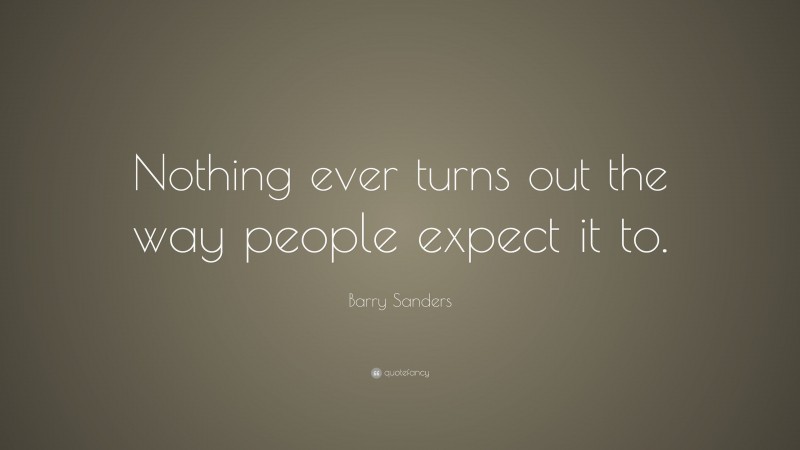 Barry Sanders Quote: “Nothing ever turns out the way people expect it to.”