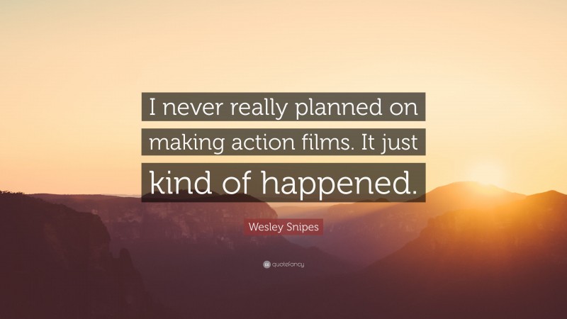 Wesley Snipes Quote: “I never really planned on making action films. It just kind of happened.”