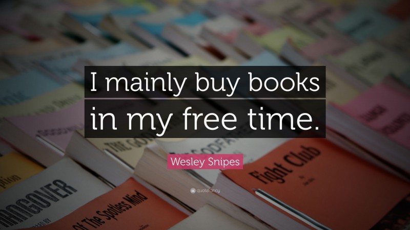 Wesley Snipes Quote: “I mainly buy books in my free time.”