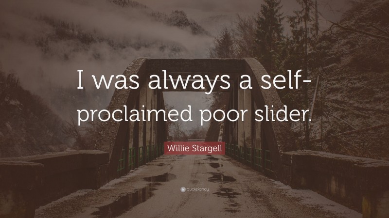 Willie Stargell Quote: “I was always a self-proclaimed poor slider.”
