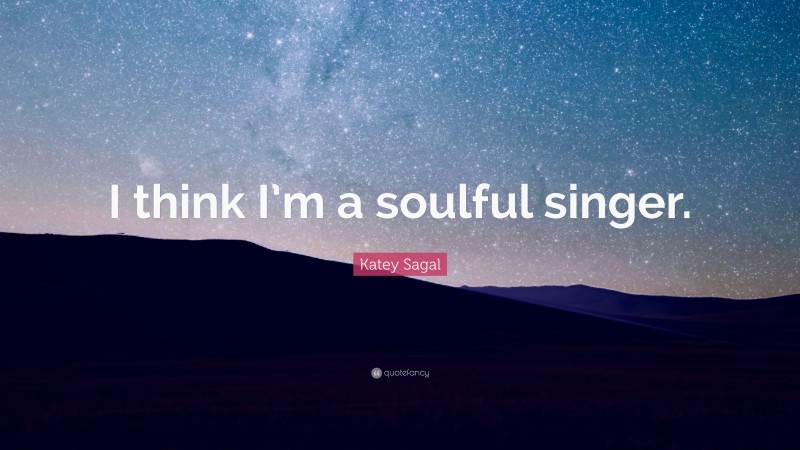 Katey Sagal Quote: “I think I’m a soulful singer.”