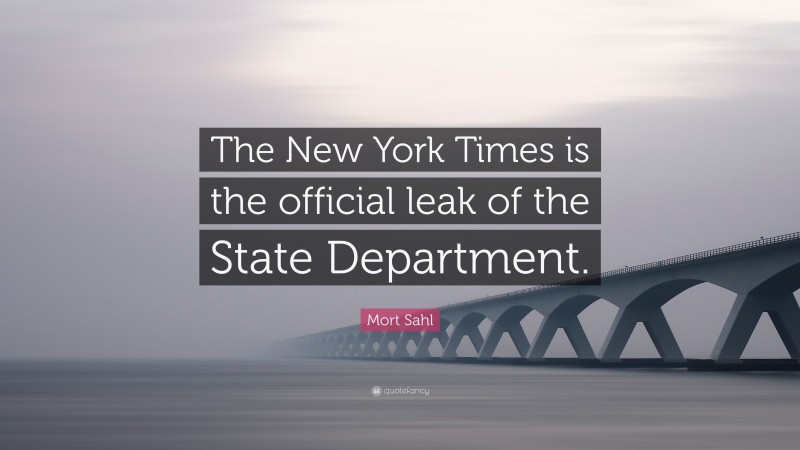 Mort Sahl Quote: “The New York Times is the official leak of the State Department.”