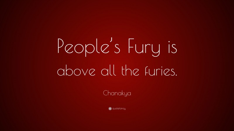 Chanakya Quote: “People’s Fury is above all the furies.”