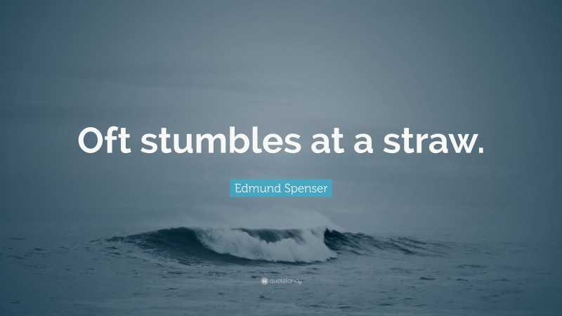 Edmund Spenser Quote: “Oft stumbles at a straw.”
