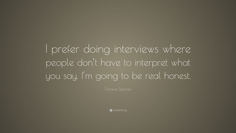 Octavia Spencer Quote: “I prefer doing interviews where people don’t have to interpret what you say. I’m going to be real honest.”