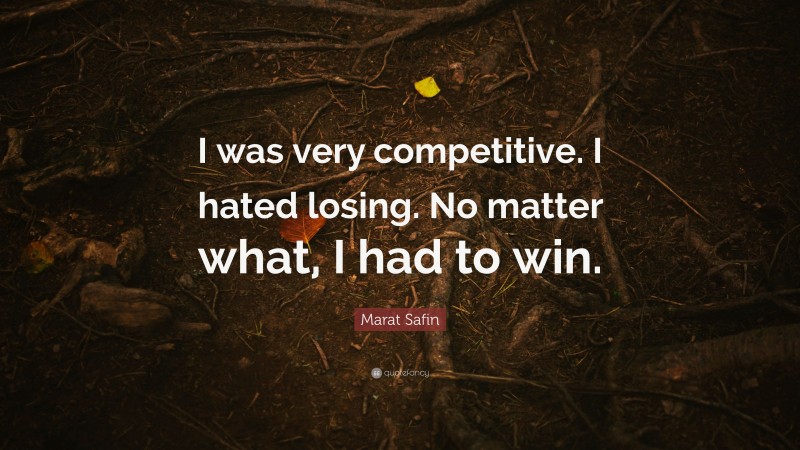 Marat Safin Quote: “I was very competitive. I hated losing. No matter what, I had to win.”