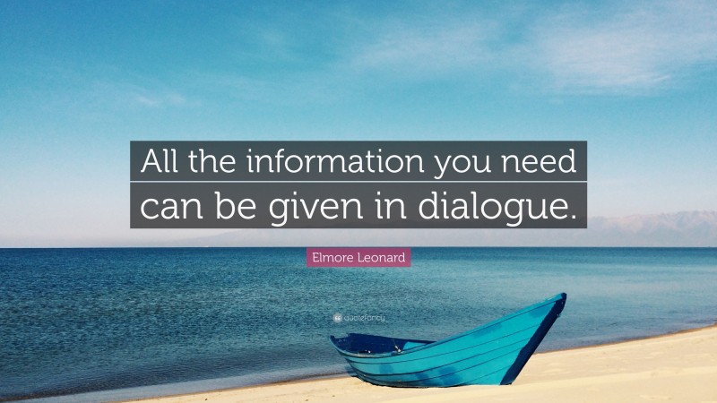 Elmore Leonard Quote: “All the information you need can be given in dialogue.”