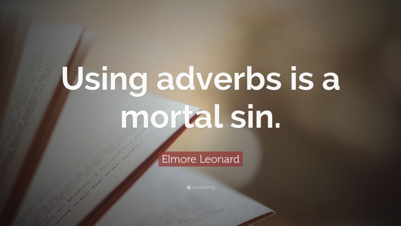 Elmore Leonard Quote: “Using adverbs is a mortal sin.”