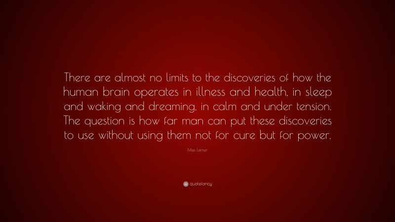 Max Lerner Quote: “There are almost no limits to the discoveries of how