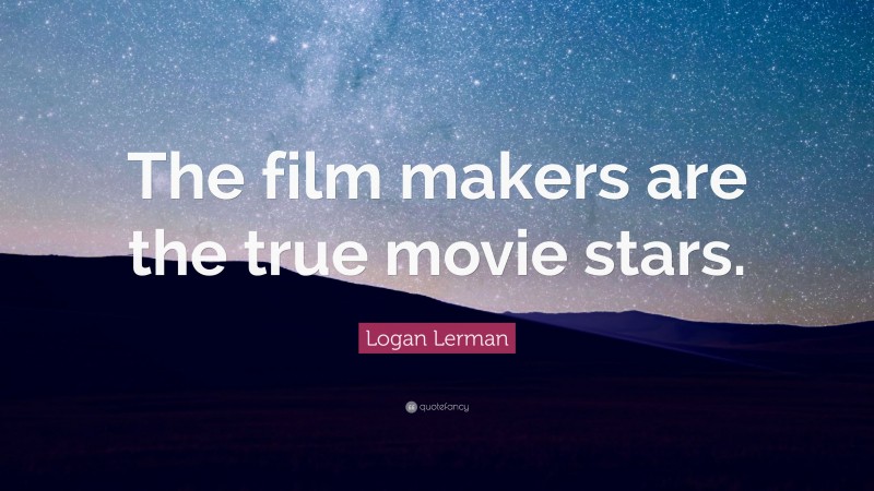 Logan Lerman Quote: “The film makers are the true movie stars.”
