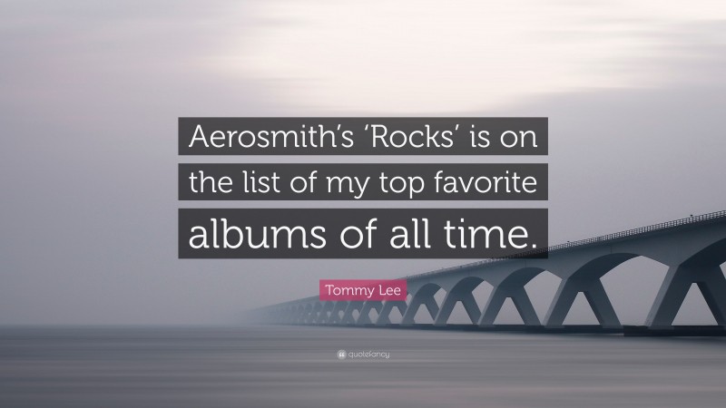 Tommy Lee Quote: “Aerosmith’s ‘Rocks’ is on the list of my top favorite albums of all time.”