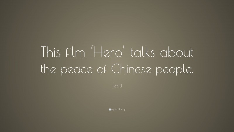 Jet Li Quote: “This film ‘Hero’ talks about the peace of Chinese people.”