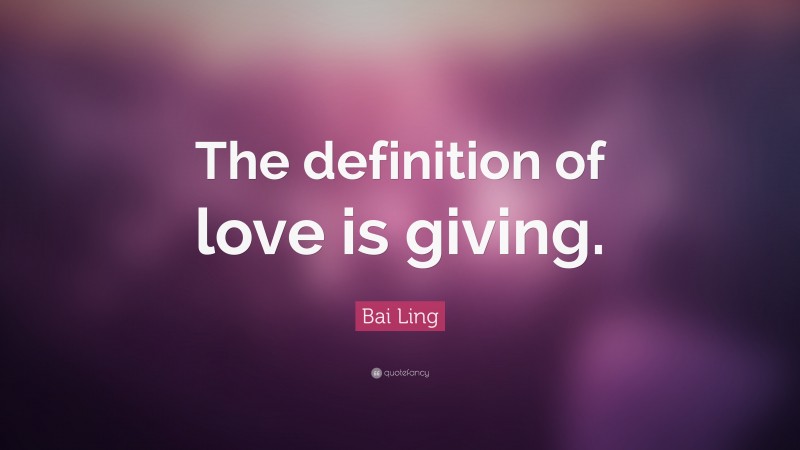 Bai Ling Quote: “The definition of love is giving.”