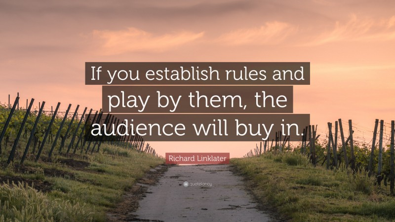 Richard Linklater Quote: “If you establish rules and play by them, the audience will buy in.”