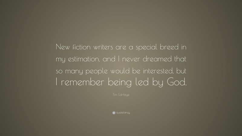 Tim LaHaye Quote: “New fiction writers are a special breed in my estimation, and I never dreamed that so many people would be interested, but I remember being led by God.”