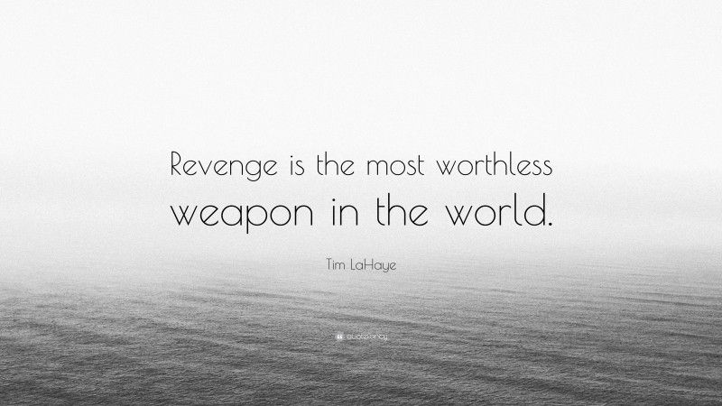 Tim LaHaye Quote: “Revenge is the most worthless weapon in the world.”