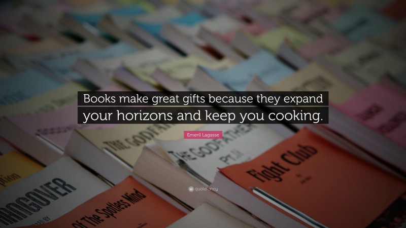 Emeril Lagasse Quote: “Books make great gifts because they expand your horizons and keep you cooking.”