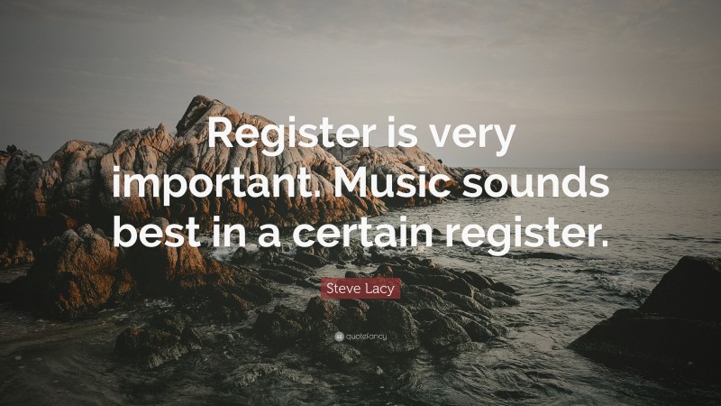 Steve Lacy Quote: “Register is very important. Music sounds best in a certain register.”