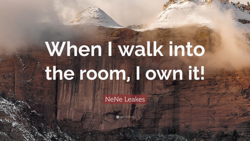 NeNe Leakes Quote: “When I walk into the room, I own it!”