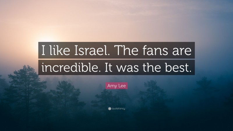 Amy Lee Quote: “I like Israel. The fans are incredible. It was the best.”