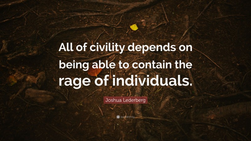 Joshua Lederberg Quote: “All of civility depends on being able to contain the rage of individuals.”