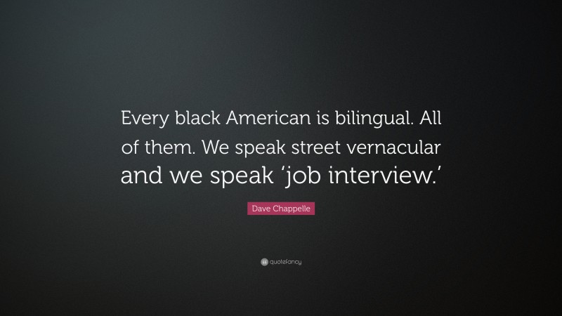 Dave Chappelle Quote: “Every black American is bilingual. All of them. We speak street vernacular and we speak ‘job interview.’”