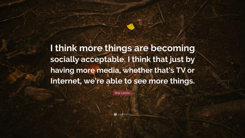 Brie Larson Quote: “I think more things are becoming socially ...