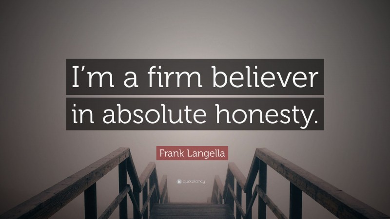Frank Langella Quote: “I’m a firm believer in absolute honesty.”