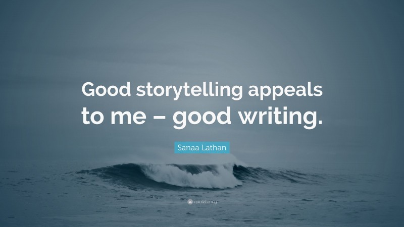 Sanaa Lathan Quote: “Good storytelling appeals to me – good writing.”