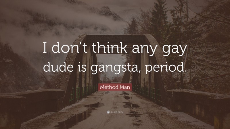 Method Man Quote: “I don’t think any gay dude is gangsta, period.”