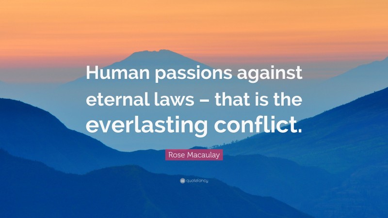 Rose Macaulay Quote: “Human passions against eternal laws – that is the everlasting conflict.”