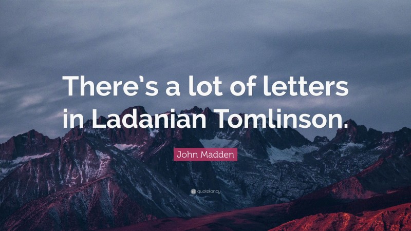 John Madden Quote: “There’s a lot of letters in Ladanian Tomlinson.”
