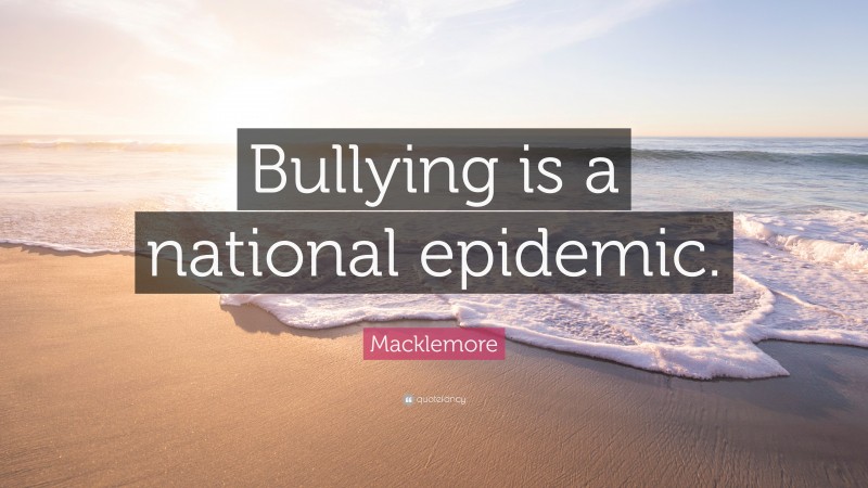Macklemore Quote: “Bullying is a national epidemic.”