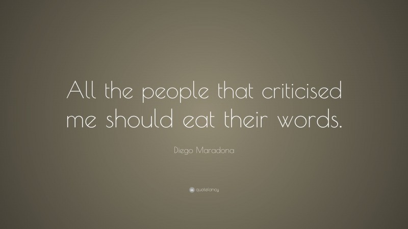 Diego Maradona Quote: “All the people that criticised me should eat their words.”
