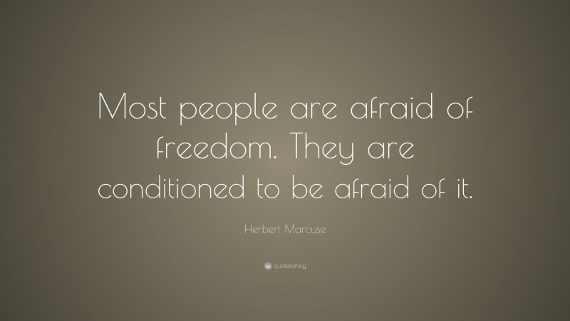 Herbert Marcuse Quote: “Most people are afraid of freedom. They are conditioned to be afraid of it.”