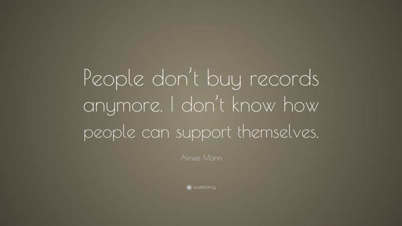 Aimee Mann Quote: “People don’t buy records anymore. I don’t know how people can support themselves.”