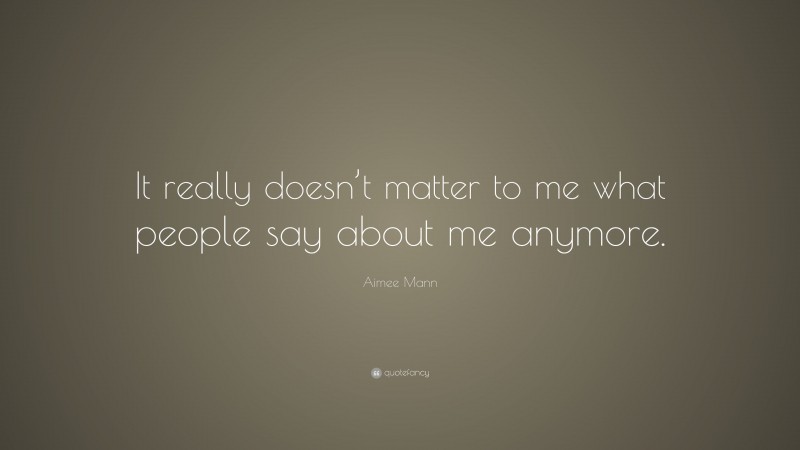 Aimee Mann Quote: “It really doesn’t matter to me what people say about me anymore.”