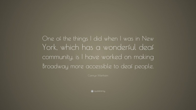 Camryn Manheim Quote: “One of the things I did when I was in New York, which has a wonderful deaf community, is I have worked on making Broadway more accessible to deaf people.”