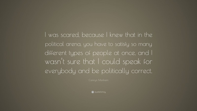 Camryn Manheim Quote: “I was scared, because I knew that in the political arena, you have to satisfy so many different types of people at once, and I wasn’t sure that I could speak for everybody and be politically correct.”