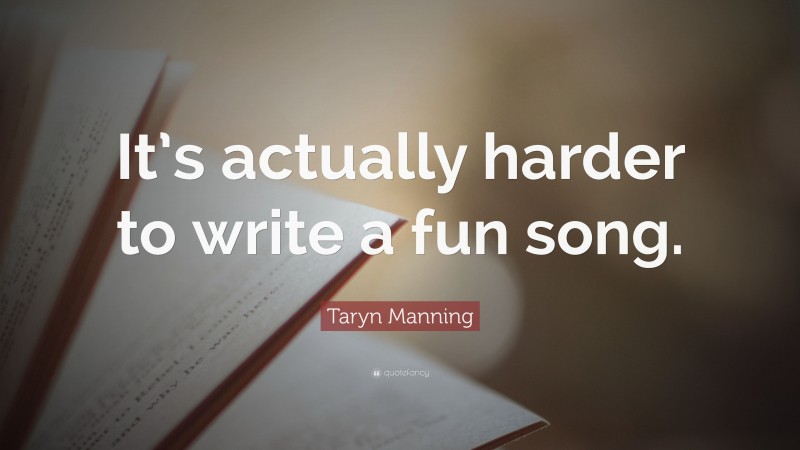 Taryn Manning Quote: “It’s actually harder to write a fun song.”