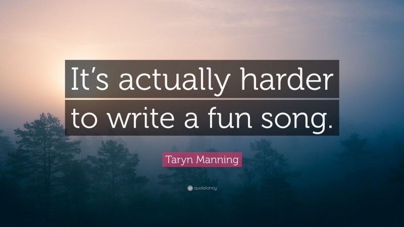 Taryn Manning Quote: “It’s actually harder to write a fun song.”