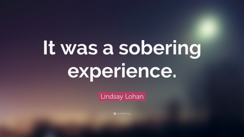 Lindsay Lohan Quote: “It was a sobering experience.”